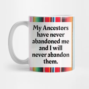 My Ancestors have never abandoned me and I will never abandon them Mug